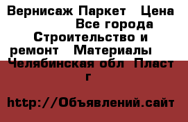 Вернисаж Паркет › Цена ­ 1 000 - Все города Строительство и ремонт » Материалы   . Челябинская обл.,Пласт г.